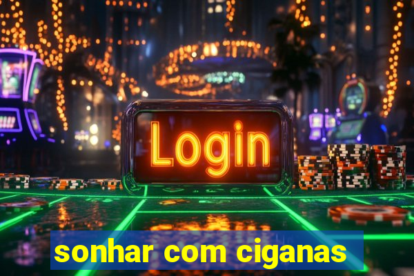 sonhar com ciganas